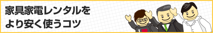 家具家電レンタルをより安く使うコツ