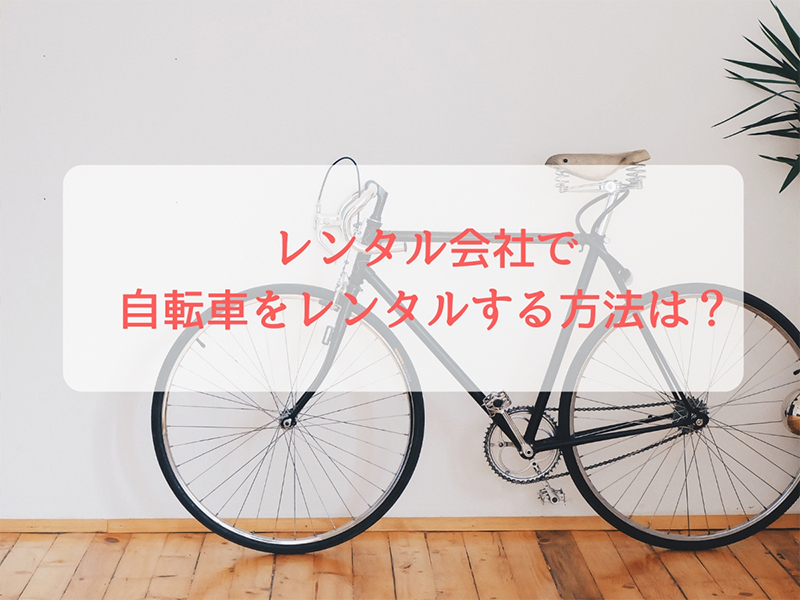 自転車をレレンタル会社で自転車をレンタルする方法は?ンタルするメリットは?