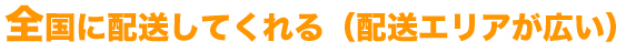 全国に配送してくれる(配送エリアが広い)
