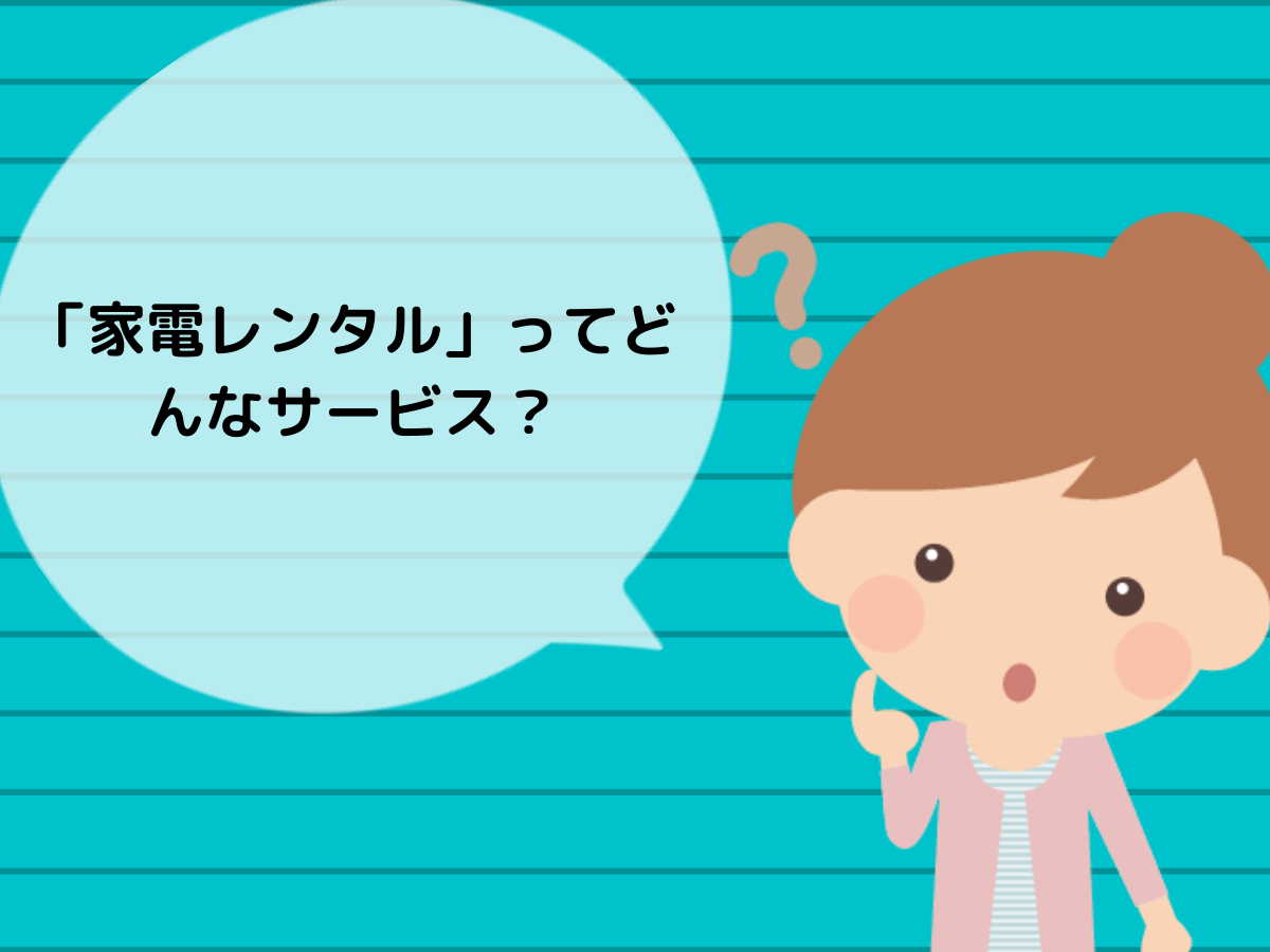 「家電レンタル」ってどんなサービス?