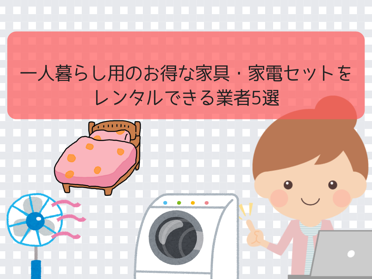 一人暮らし用のお得な家具・家電セットをレンタルできる業者5選