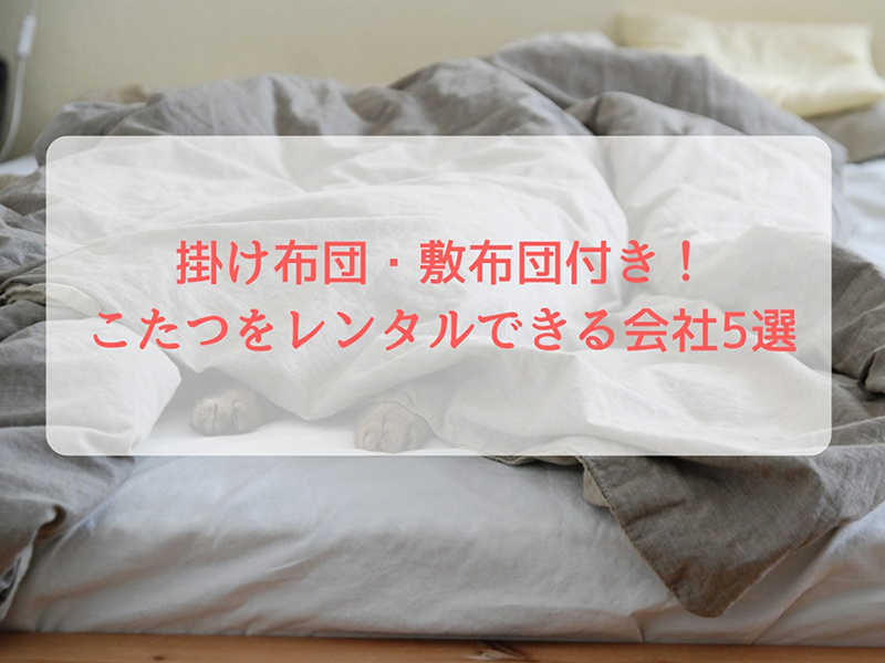 掛け布団・敷布団付き！こたつをレンタルできる会社5選