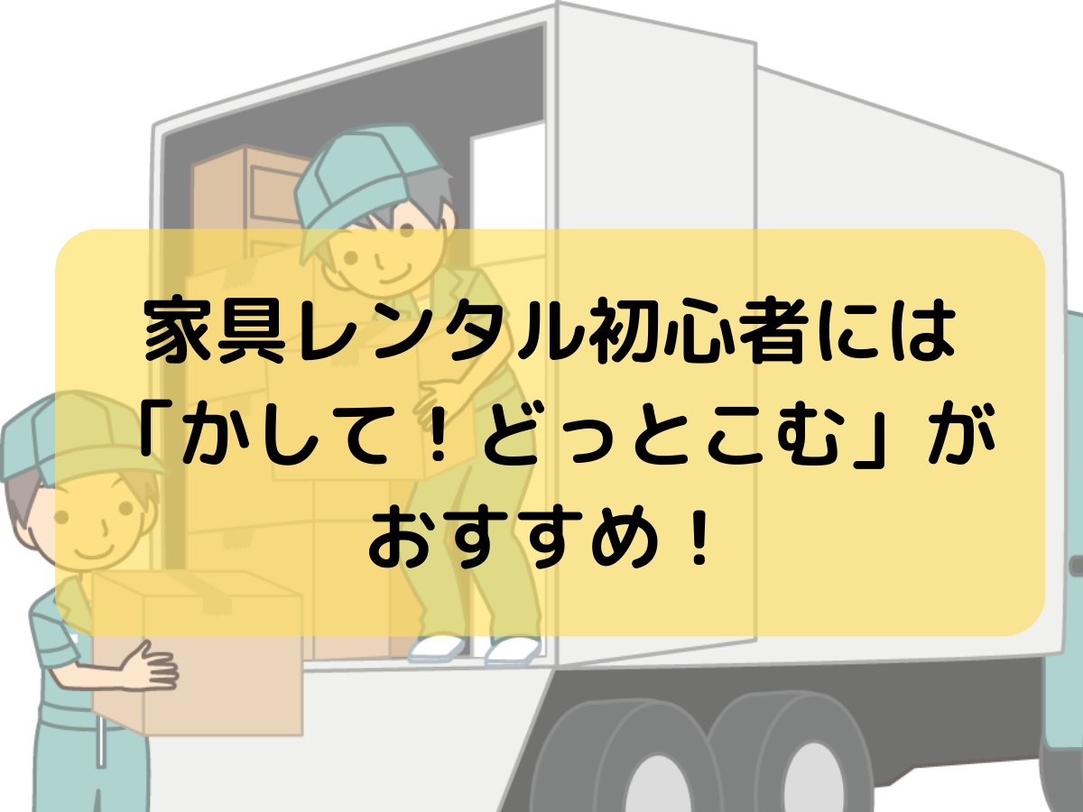 家具レンタル初心者には「かして！どっとこむ」がおすすめ！