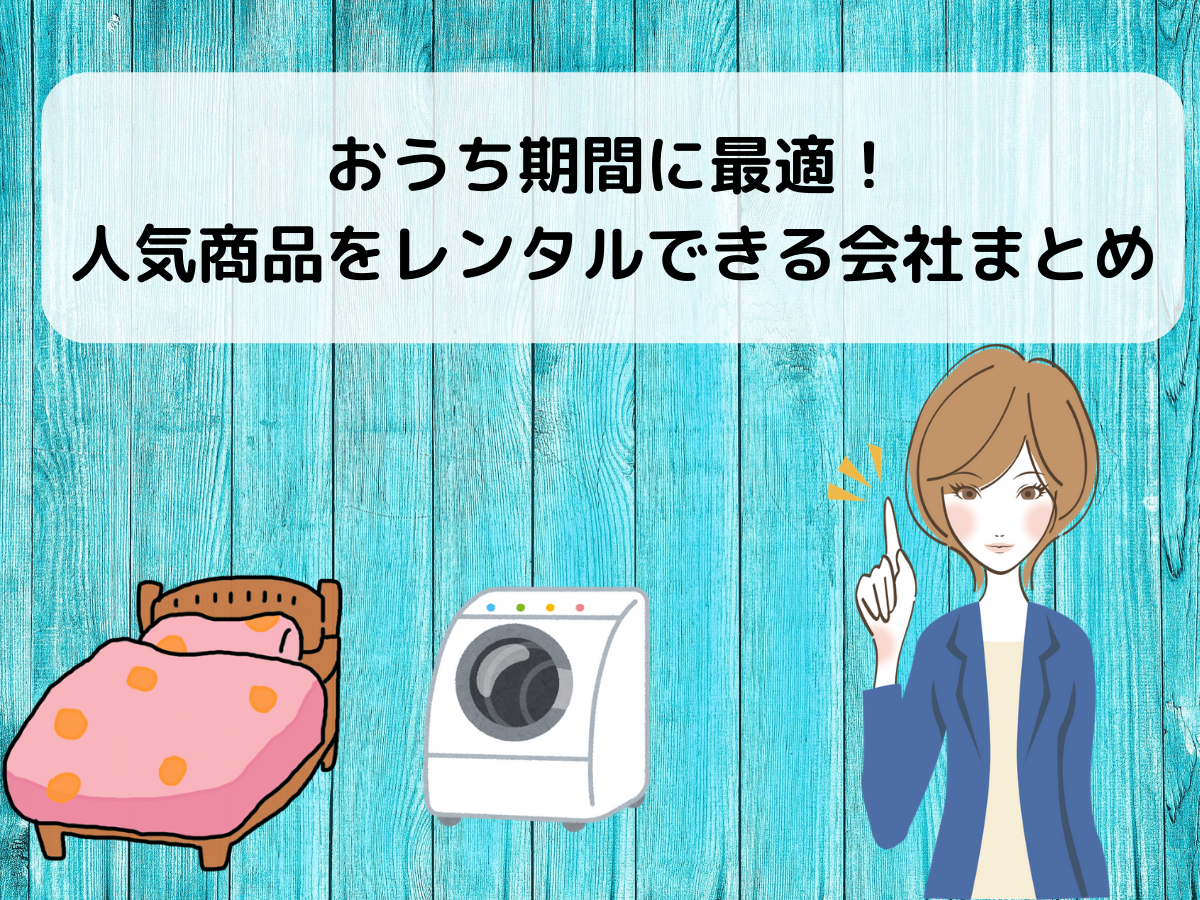 おうち期間に最適！人気の家具家電をレンタルできる会社まとめ
