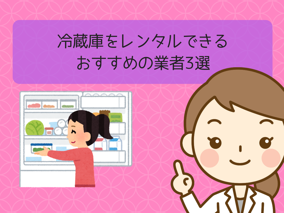 短期もOK！冷蔵庫をレンタルできるおすすめの業者3選